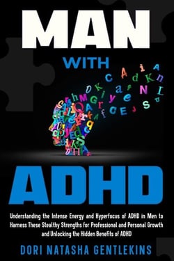 MAN with ADHD: Understanding the Intense Energy and Hyperfocus of ADHD in Men to Harness These Stealthy Strengths for Professional and Personal Growth and Unlocking the Hidden Benefits of ADHD