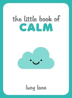 The Little Book of Calm - Tips, Techniques and Quotes to Help You Relax and Unwind