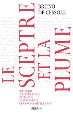 Le sceptre et la plume - Politique et littératureen France de Montaigne à François Mittérand - Politique et littérature en France, de Montaigne à François Mitterand