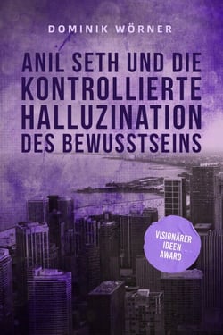 Anil Seth und die kontrollierte Halluzination des Bewusstseins - Bewusstsein kompakt, #2