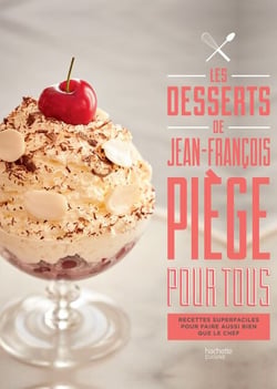 Les desserts de Jean-François Piège pour tous - Recettes superfaciles pour faire aussi bien que le chef