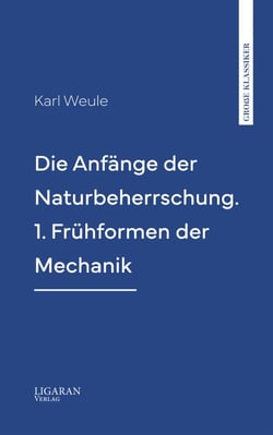 Die Anfänge der Naturbeherrschung. 1. Frühformen der Mechanik