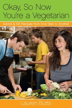 Okay, So Now You're a Vegetarian - Advice &amp; 100 Recipes from One Teen to Another: A Cookbook