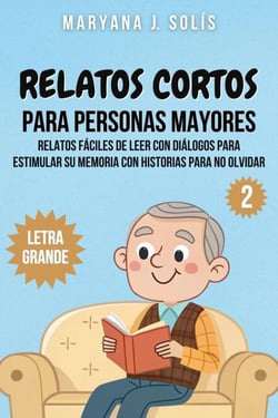 Relatos Cortos Para Personas Mayores: Relatos Fáciles De Leer Con Diálogos Para Estimular Su Memoria Con Historias Para No Olvidar - Relatos Cortos Con Letra Grande, #2
