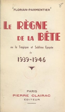 Le règne de la bête - Ou La tragique et sublime épopée de 1939-1946