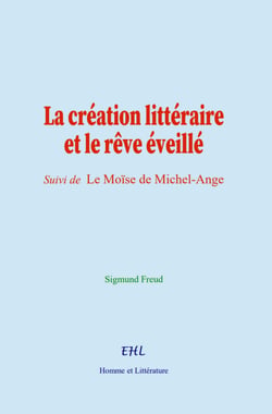 La création littéraire et le rêve éveillé - (suivi de) Le Moïse de Michel-Ange