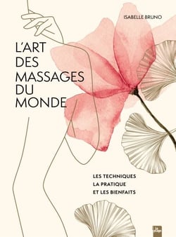 L'art des massages du monde - Les techniques la pratique et les bienfaits