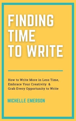 Finding Time to Write: How to Write More in Less Time, Embrace Your Creativity &amp; Grab Every Opportunity to Write