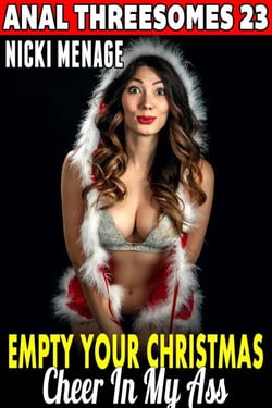 Empty Your Christmas Cheer In My Ass : Anal Threesomes 23 (Anal Sex Erotica Menage Erotica Group Sex Erotica Threesome Erotica Double Penetration Erotica) - Anal Threesomes, #23