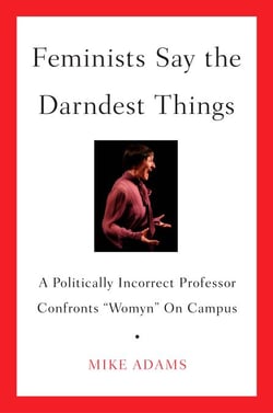 Feminists Say the Darndest Things - A Politically Incorrect Professor Confronts "Womyn" on Campus