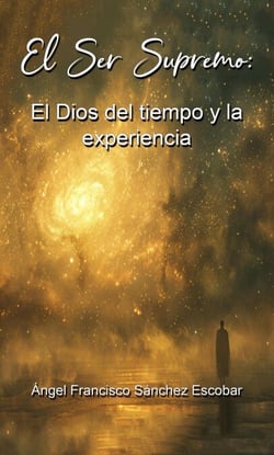 El Ser Supremo El Dios del  tiempo y la experiencia - La inteligencia silenciosa del Todo, #12