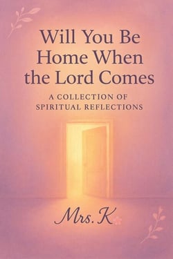 Will You Be Home When The Lord Comes- A Collection of Spiritual Reflections