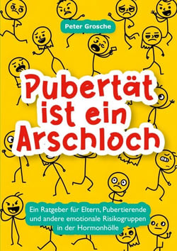 Pubertät ist ein Arschloch - Für Eltern, Pubertierende und andere emotionale Risikogruppen