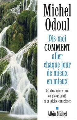 Dis-moi comment aller chaque jour de mieux en mieux - 50 clés pour vivre en pleine santé et en pleine conscience