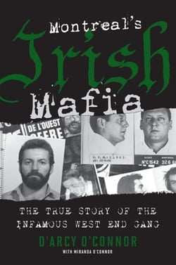 Montreal's Irish Mafia - The True Story of the Infamous West End Gang