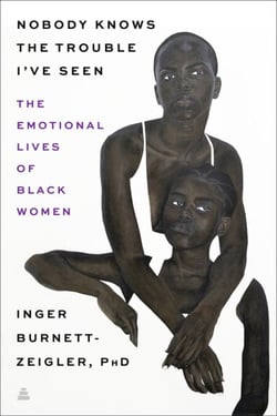 Nobody Knows the Trouble I’ve Seen - Exploring the Emotional Lives of Black The Emotional Lives of Black Women