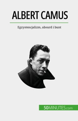 Albert Camus - Egzystencjalizm, absurd i bunt
