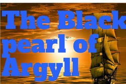 The Black pearl of Argyll