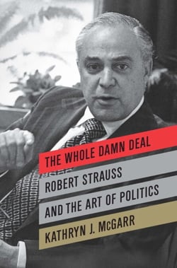 The Whole Damn Deal - Robert Strauss and the Art of Politics