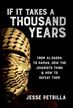 If It Takes a Thousand Years: From Al-Qaeda to Hamas, How the Jihadists Think &amp; How to Defeat Them