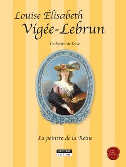 Louise-Élisabeth Vigée-Lebrun, la peintre de la Reine - Un conte historique accompagnant l'exposition Vigée-Lebrun (Grand Palais, Galeries nationales de Paris, du 23-09-15 au 11-01-16)