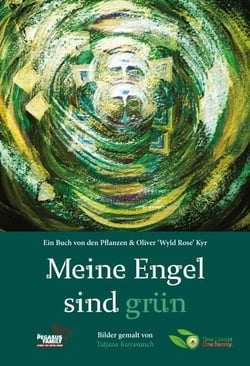 Meine Engel sind grün - Ein Buch von den Pflanzen &amp; Oliver "Wyld Rose" Kyr