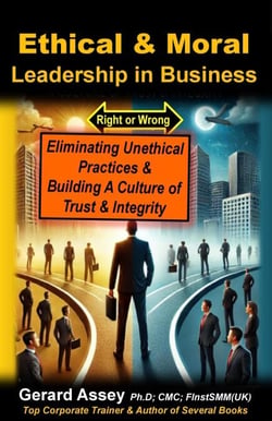 Ethical &amp; Moral Leadership in Business: Eliminating Unethical Practices &amp; Building a Culture of Trust &amp; Integrity