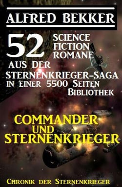 Commander und Sternenkrieger: 52 Science Fiction Romane aus der Sternenkrieger-Saga in einer 5500 Seiten Bibliothek - Alfred Bekker's Chronik der Sternenkrieger, #5500