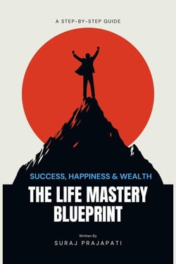 The Life Mastery Blueprint:  A Step-by-Step Guide to Success, Happiness, and Wealth