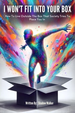 I Won’t Fix Into Your Box: How To Live Outside The Box That Society Tries And Places You In