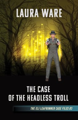 The Case of the Headless Troll - The Eli Leafrunner Case Files, #3