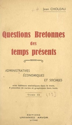 Questions bretonnes des temps présents : administratives, économiques et sociales (2) - Avec tableaux statistiques dans le texte, 4 planches de cartes et graphiques hors texte