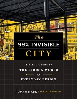 The 99% Invisible City - A Field Guide to the Hidden World of Everyday Design