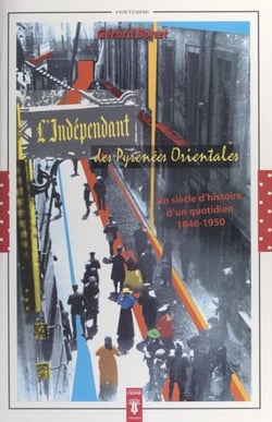 L'Indépendant des Pyrénées-Orientales - Un siècle d'histoire d'un quotidien, 1846-1950 : l'entreprise, le journal, la politique