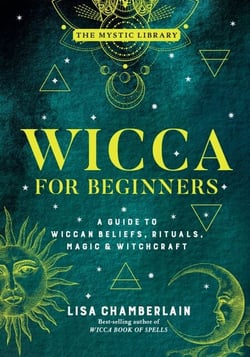 Wicca for Beginners - A Guide to Wiccan Beliefs, Rituals, Magic &amp; Witchcraft