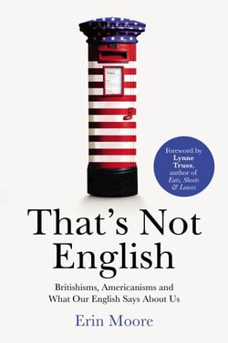 That's Not English - Britishisms, Americanisms and What Our English Says About Us