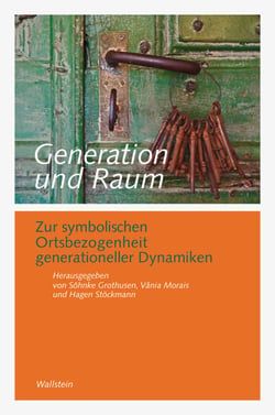 Generation und Raum - Zur symbolischen Ortsbezogenheit generationeller Dynamiken