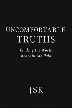 Uncomfortable Truths: Finding the Worth Beneath the Pain