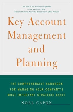 Key Account Management and Planning - The Comprehensive Handbook for Managing Your Company's Most Important Strategic Asset