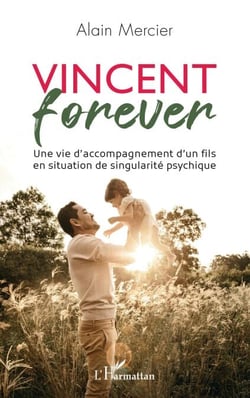 Vincent forever - Une vie d'accompagnement d'un fils en situation de singularité psychique