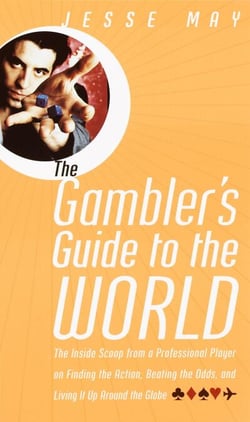 The Gambler's Guide to the World - The Inside Scoop from a Professional Player on Finding the Action, Beating the Odds, and Living It Up Around the Globe