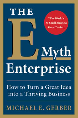 The E-Myth Enterprise - How to Turn a Great Idea into a Thriving Business