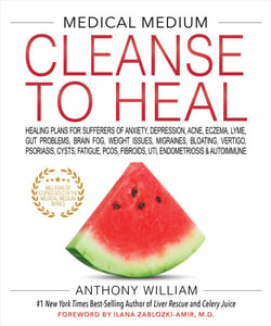 Medical Medium Cleanse to Heal - Healing Plans for Sufferers of Anxiety, Depression, Acne, Eczema, Lyme, Gut Problems, Brain Fog, Weight Issues, Migraines, Bloating, Vertigo, Psoriasis