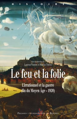 Le feu et la folie - L’irrationnel et la guerre (fin du Moyen Âge - 1920)