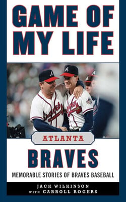 Game of My Life Atlanta Braves - Memorable Stories of Braves Baseball