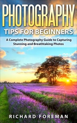 Photography Tips for Beginners: A Complete  Photography Guide to Capturing Stunning and Breathtaking Photos