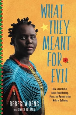 What They Meant for Evil - How a Lost Girl of Sudan Found Healing, Peace, and Purpose in the Midst of Suffering