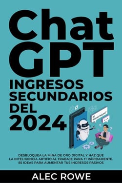 ChatGPT Ingresos Secundarios del  2024  Desbloquea la mina de oro digital y haz que la Inteligencia Artificial trabaje para ti rápidamente. 85 ideas para aumentar tus  ingresos pasivos.