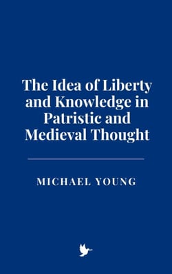 The Idea of Liberty and Knowledge in Patristic and Medieval Thought