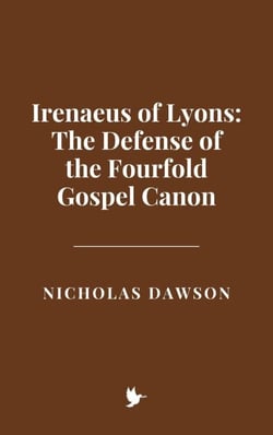 Irenaeus of Lyons: The Defense of the Fourfold Gospel Canon